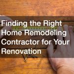 Finding the Right Home Remodeling Contractor for Your Renovation