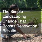 The Simple Landscaping Change That Boosts Renovation Results