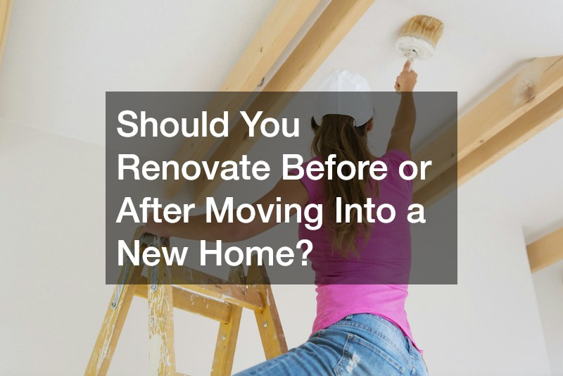 Should You Renovate Before or After Moving Into a New Home?