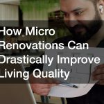 How Micro Renovations Can Drastically Improve Living Quality